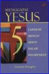 Menggapai Yesus - Lima Langkah Menuju Hidup Yang Melimpah cet. ke-1