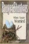Prayers Starters: When You\'re Worried